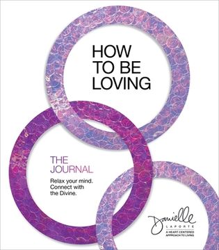 portada How to be Loving: The Journal: Relax Your Mind. Connect With the Divine. 