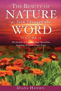 portada The Beauty of Nature as Seen Through the Word the Sermons of Reverend Hugh Macmillan, 1833-1903 Volume ii - Including the Lord's Prayer Essay Compilation and Introduction by Diana Hansen (en Inglés)
