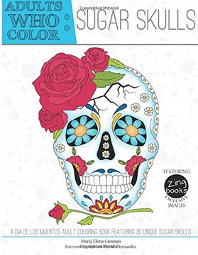 portada Adults Who Color Sugar Skulls: A Dia de Los Muertos Adult Coloring Book Featuring 30 Unique Sugar Skulls