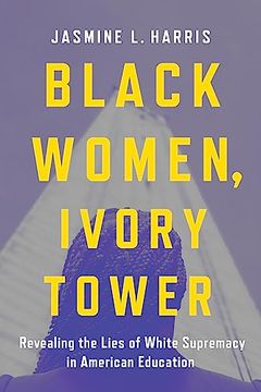 portada Black Women, Ivory Tower: Revealing the Lies of White Supremacy in American Education (in English)