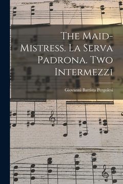 portada The Maid-mistress. La Serva Padrona. Two Intermezzi (in English)