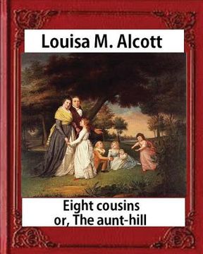 portada Eight Cousins or The Aunt-Hill (1875), by Louisa M. Alcott (Illustrated Edition): Louisa May Alcott (in English)
