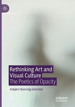 portada Rethinking Art and Visual Culture: The Poetics of Opacity (en Inglés)