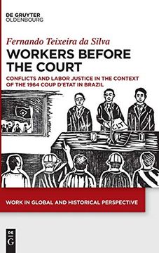 portada Workers Before the Court: Conflicts and Labor Justice in the Context of the 1964 Coup D'etat in Brazil (Work in Global and Historical Perspective) (en Inglés)