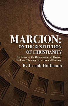 portada Marcion: On the Restitution of Christianity: An Essay on the Development of Radical Paulinist Theology in the Second Century (en Inglés)