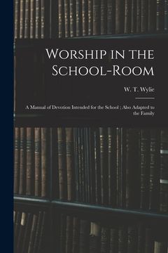 portada Worship in the School-room: a Manual of Devotion Intended for the School; Also Adapted to the Family (en Inglés)