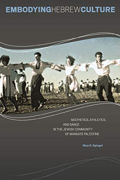 portada Embodying Hebrew Culture: Aesthetics, Athletics, and Dance in the Jewish Community of Mandate Palestine (in English)