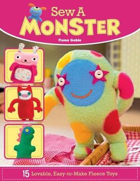 Sew a Monster: 15 Loveable, Easy-To-Make Fleecie Toys (en Inglés)