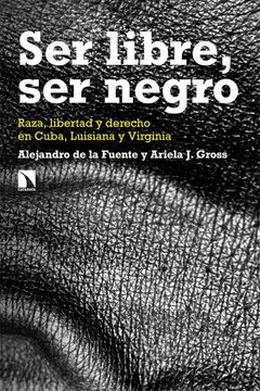 portada Ser Libre, ser Negro: Raza, Libertad y Derecho en Cuba, Luisiana y Virginia