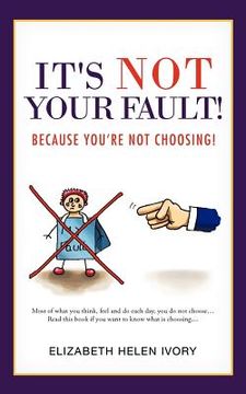 portada it's not your fault!: because you're not choosing! (in English)