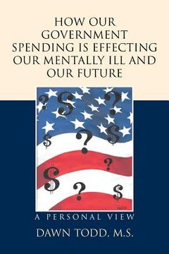 portada How Our Government Spending is Effecting Our Mentally Ill and Our Future: A Personal View (en Inglés)