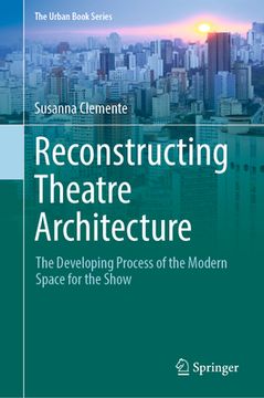 portada Reconstructing Theatre Architecture: The Developing Process of the Modern Space for the Show