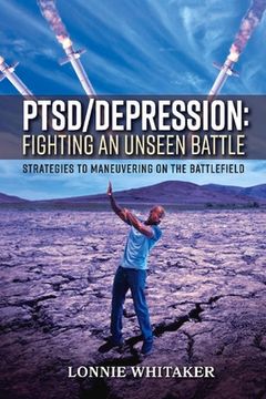 portada Ptsd/Depression: Fighting an Unseen Battle: Strategies to Maneuvering on the Battlefield Volume 1 (en Inglés)