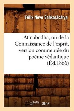 portada Atmabodha, Ou de la Connaissance de l'Esprit, Version Commentée Du Poème Védantique (Éd.1866) (in French)