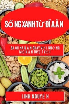 portada Số ng Xanh Từ Đĩ a Ă n: Sa ch Na u Ă n Chay Vớ i Nhừ ng Mố n Ă n Tuyệ t Vớ i (in Vietnamita)