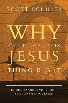 portada Why Can'T i get This Jesus Thing Right? Understanding Your God, Your Enemy, Yourself (in English)
