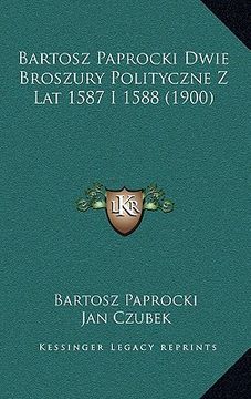 portada Bartosz Paprocki Dwie Broszury Polityczne Z Lat 1587 I 1588 (1900) (en Polaco)