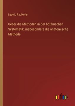 portada Ueber die Methoden in der botanischen Systematik, insbesondere die anatomische Methode (in German)