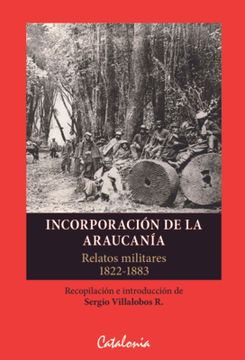 portada Incorporacion de la Araucania. Relatos Militares 1822 - 1883