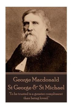 portada George MacDonald - St. George & St. Michael: "To be trusted is a greater compliment than being loved."