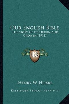 portada our english bible: the story of its origin and growth (1911) (in English)