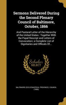 portada Sermons Delivered During the Second Plenary Council of Baltimore, October, 1866: And Pastoral Letter of the Hierarchy of the United States: Together W (en Inglés)