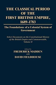 portada The Classical Period of the First British Empire, 1689-1783: The Foundations of a Colonial System of Government: Select Documents on the Constitutiona (in English)