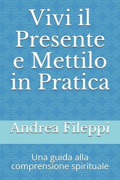 portada Vivi il Presente e Mettilo in Pratica: Una guida alla comprensione spirituale (en Italiano)