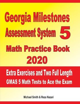 portada Georgia Milestones Assessment System 5 Math Practice Book 2020: Extra Exercises and Two Full Length GMAS Math Tests to Ace the Exam (en Inglés)