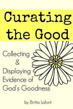 portada Curating the Good: Collecting & Displaying Evidence of God's Goodness (en Inglés)