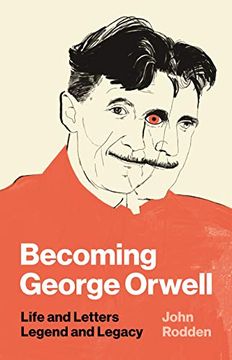 portada Becoming George Orwell: Life and Letters, Legend and Legacy 