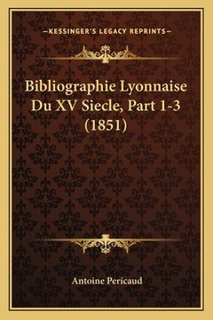 portada Bibliographie Lyonnaise Du XV Siecle, Part 1-3 (1851) (in French)