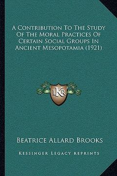 portada a contribution to the study of the moral practices of certain social groups in ancient mesopotamia (1921) (en Inglés)
