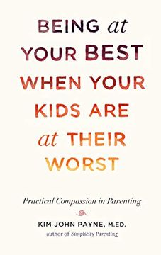 portada Being at Your Best When Your Kids are at Their Worst: Practical Compassion in Parenting (in English)