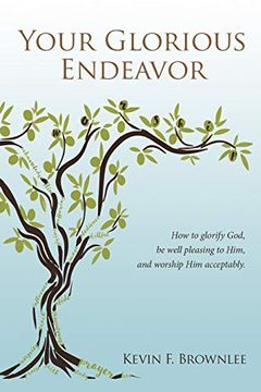 portada Your Glorious Endeavor: How to Glorify God, be Well Pleasing to Him, and Worship him Acceptably (en Inglés)