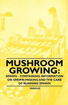 portada mushroom growing: spawn - containing information on spawn-making and the care of running spawn