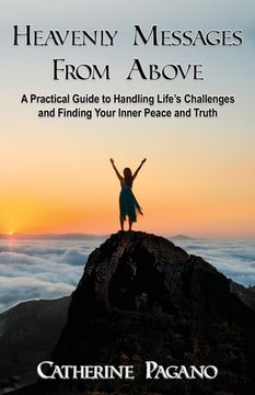 portada Heavenly Messages From Above: A Practical Guide to Handling Life's Challenges and Finding Your Inner Peace (en Inglés)
