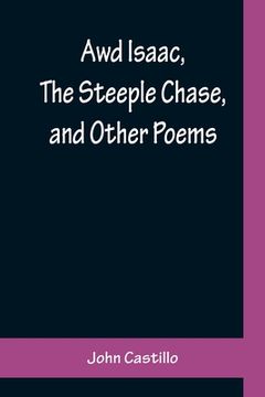 portada Awd Isaac, The Steeple Chase, and Other Poems; With a glossary of the Yorkshire Dialect (en Inglés)