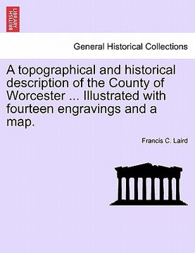 portada a topographical and historical description of the county of worcester ... illustrated with fourteen engravings and a map. (en Inglés)
