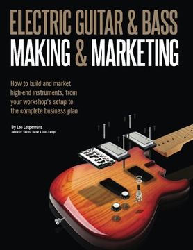portada Electric Guitar Making & Marketing: How to Build and Market High-End Instruments, From Your Workshop'S Setup to the Complete Business Plan 