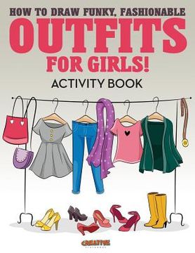 portada How to Draw Funky, Fashionable Outfits for Girls! Activity Book (en Inglés)