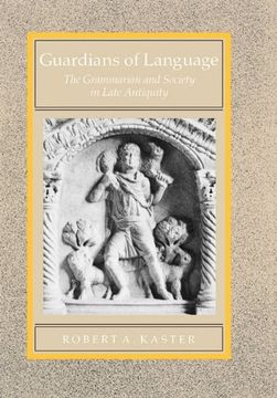 portada Guardians of Language: The Grammarian and Society in Late Antiquity (Transformation of the Classical Heritage) (in English)