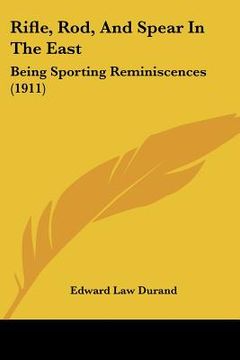 portada rifle, rod, and spear in the east: being sporting reminiscences (1911) (en Inglés)
