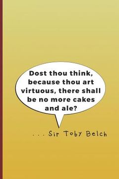 portada Dost Thou Think, Because Thou Art Virtuous, There Shall Be No More Cakes and Ale? . . . Sir Toby Belch: A Quote from Twelth Night by William Shakespea (en Inglés)