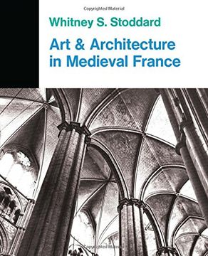 portada Art and Architecture in Medieval France: Medieval Architecture, Sculpture, Stained Glass, Manuscripts, the art of the Church Treasuries (Icon Editions) 