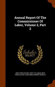 portada Annual Report Of The Commissioner Of Labor, Volume 2, Part 2 (in English)