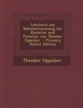 portada Lehrbuch Zur Bahnbestimmung Der Kometen Und Planeten Von Theodor Oppolzer. (in German)