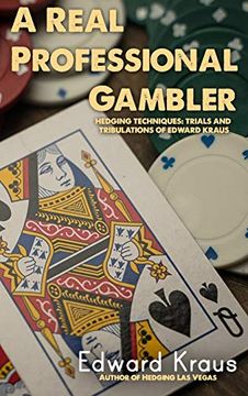 portada A Real Professional Gambler: Hedging Techniques: Trials and Tribulations of Edward Kraus (en Inglés)
