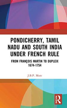 portada Pondicherry, Tamil Nadu and South India Under French Rule: From François Martin to Dupleix 1674-1754 (in English)