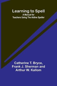 portada Learning to Spell: A Manual for Teachers Using the Aldine Speller (en Inglés)